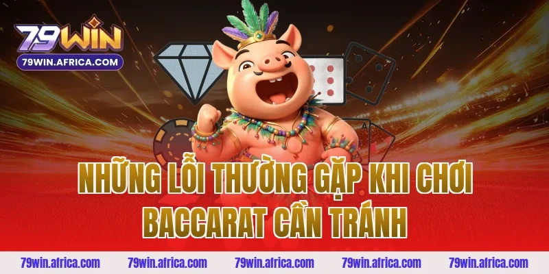 Những Lỗi Thường Gặp Khi Chơi Baccarat Cần Tránh
