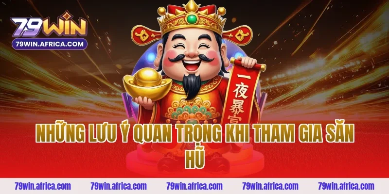 Những Lưu Ý Quan Trọng Khi Tham Gia Săn Hũ