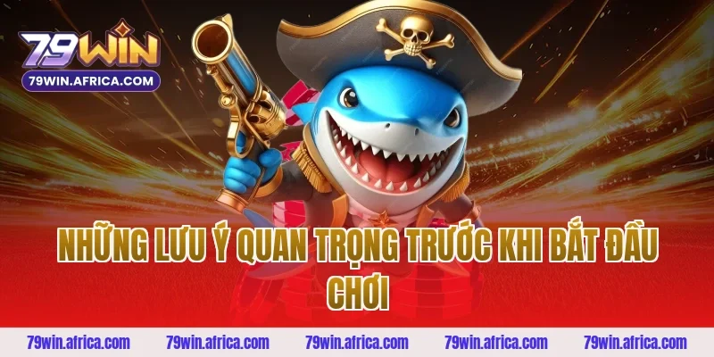 Những Lưu Ý Quan Trọng Trước Khi Bắt Đầu Chơi