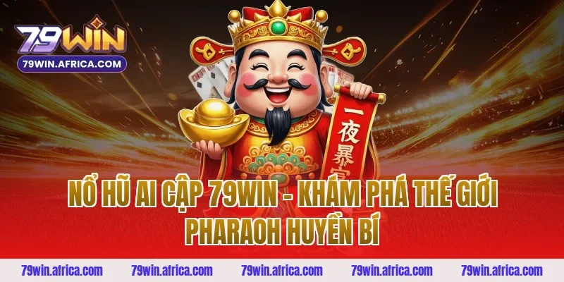 Nổ hũ ai cập 79win - Khám phá thế giới pharaoh huyền bí