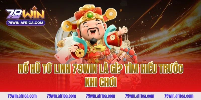 Nổ Hũ Tứ Linh 79win Là Gì? Tìm Hiểu Trước Khi Chơi