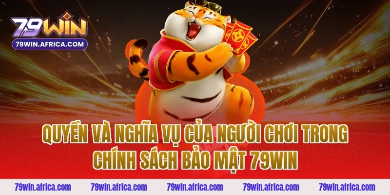 Quyền và nghĩa vụ của người chơi trong chính sách bảo mật 79win