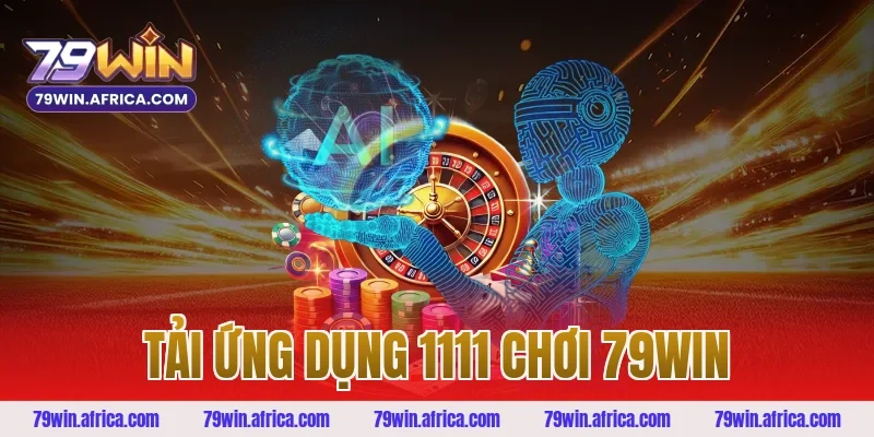 tải ứng dụng 1111 chơi 79win