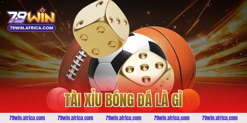 tài xỉu bóng đá là gì