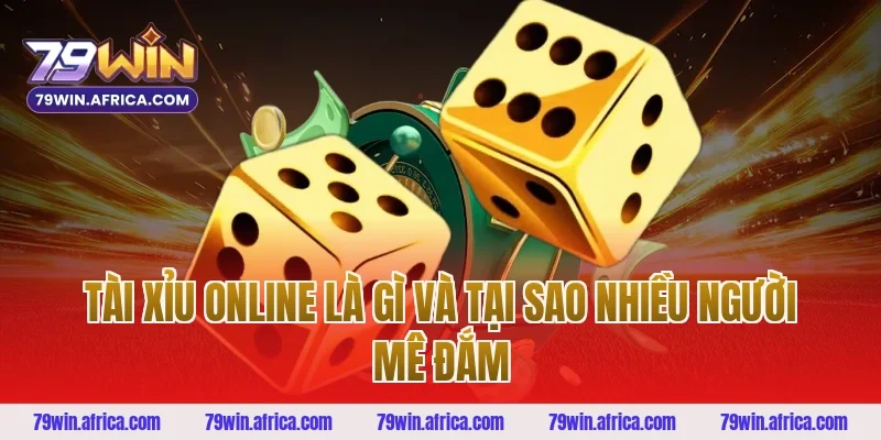 Tài Xỉu Online Là Gì Và Tại Sao Nhiều Người Mê Đắm
