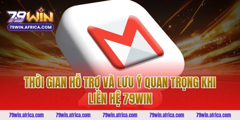 Thời gian hỗ trợ và lưu ý quan trọng khi liên hệ 79win
