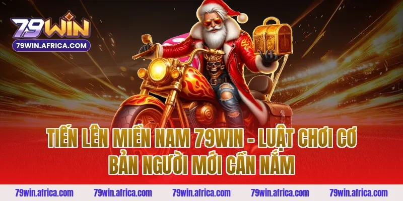 Tiến Lên Miền Nam 79win - Luật Chơi Cơ Bản Người Mới Cần Nắm