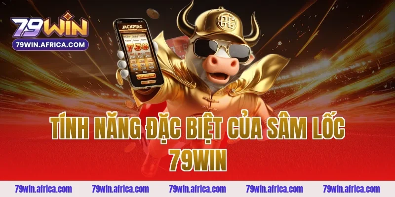 Tính năng đặc biệt của sâm lốc 79win