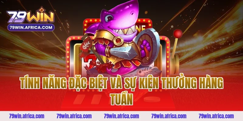 Tính Năng Đặc Biệt Và Sự Kiện Thưởng Hàng Tuần