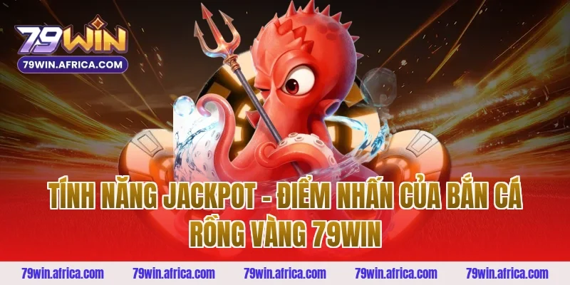 Tính Năng Jackpot – Điểm Nhấn Của Bắn Cá Rồng Vàng 79win