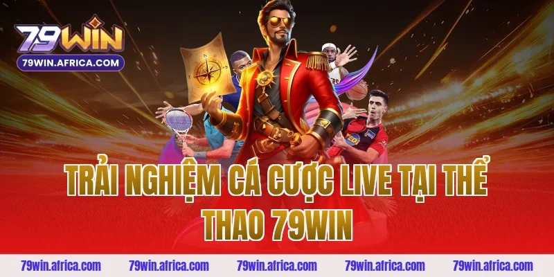Trải Nghiệm Cá Cược Live Tại Thể Thao 79win