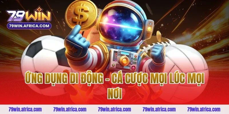 Ứng Dụng Di Động – Cá Cược Mọi Lúc Mọi Nơi