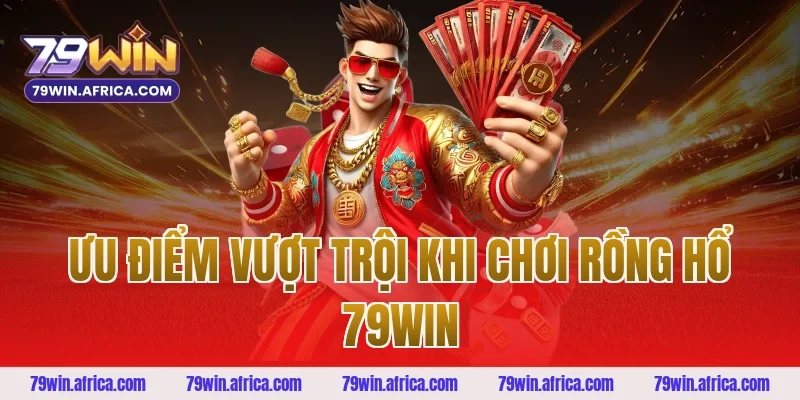 Ưu điểm vượt trội khi chơi rồng hổ 79win