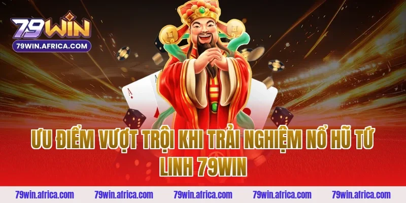 Ưu Điểm Vượt Trội Khi Trải Nghiệm Nổ Hũ Tứ Linh 79win