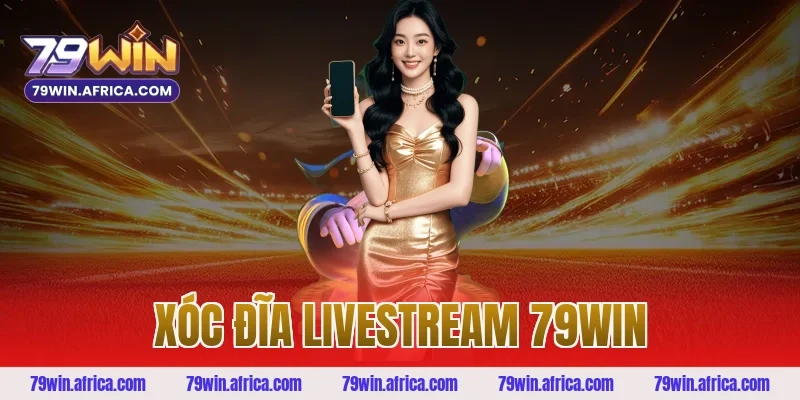 xóc đĩa livestream 79win